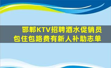 邯郸KTV招聘酒水促销员包住包路费有新人补助志单